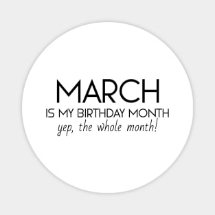 March Is My Birthday Month Yep, The Whole Month Magnet